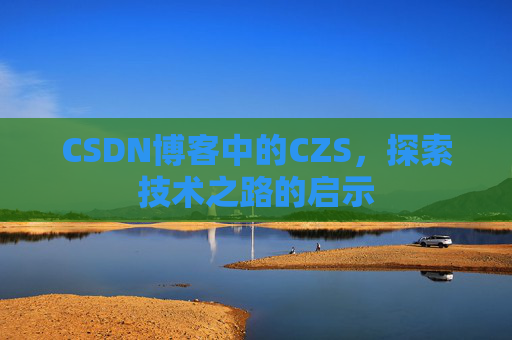 CSDN博客中的CZS，探索技术之路的启示